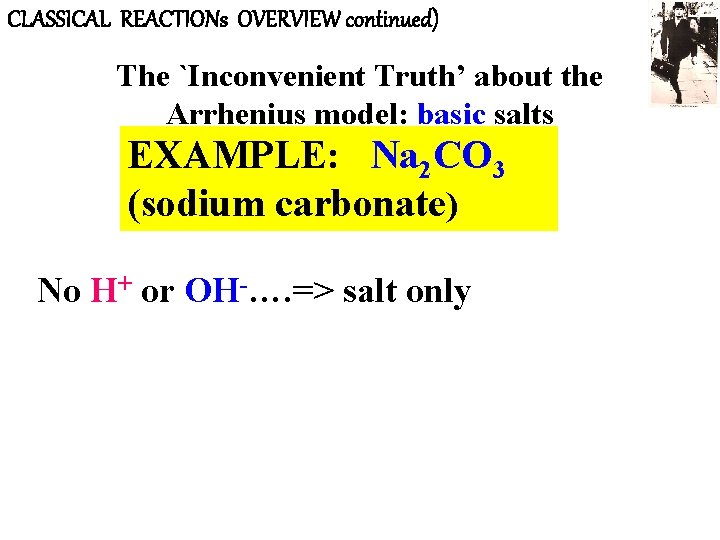 CLASSICAL REACTIONs OVERVIEW continued) The `Inconvenient Truth’ about the Arrhenius model: basic salts EXAMPLE: