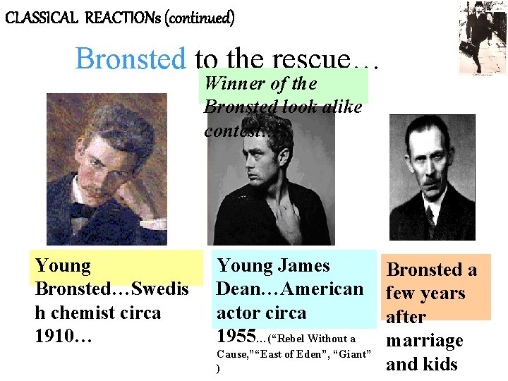 CLASSICAL REACTIONs (continued) Bronsted to the rescue… Winner of the Bronsted look alike contest….