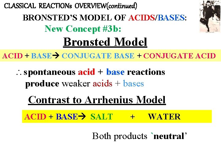 CLASSICAL REACTIONs OVERVIEW(continued) BRONSTED’S MODEL OF ACIDS/BASES: New Concept #3 b: Bronsted Model ACID