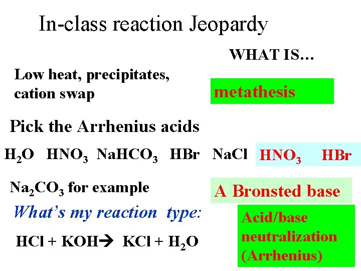 In-class reaction Jeopardy WHAT IS… Low heat, precipitates, cation swap metathesis Pick the Arrhenius