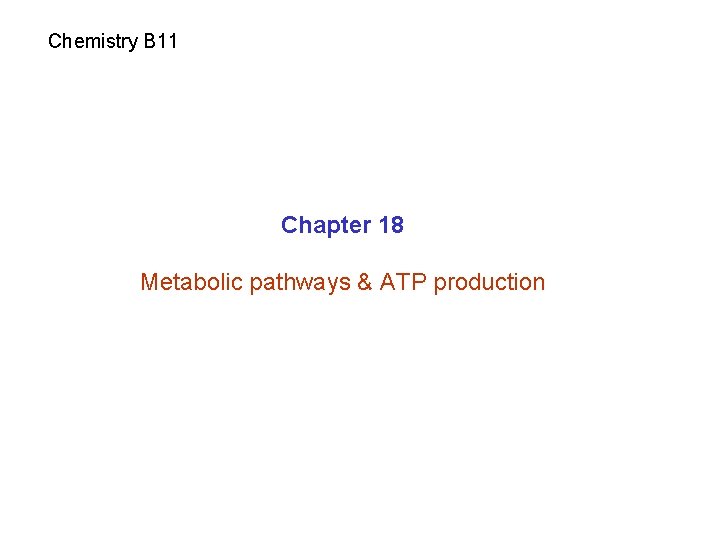 Chemistry B 11 Chapter 18 Metabolic pathways & ATP production 