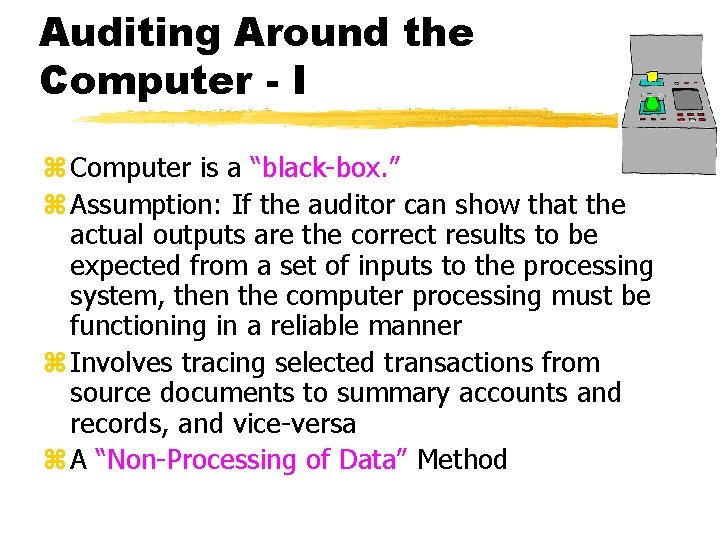 Auditing Around the Computer - I z Computer is a “black-box. ” z Assumption: