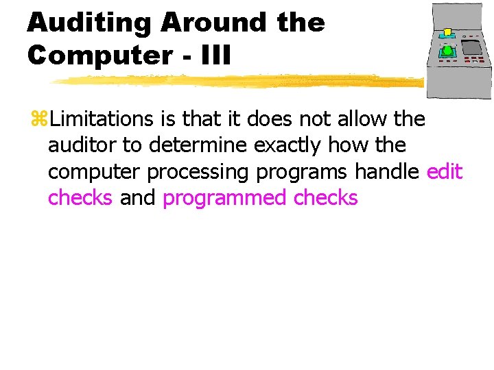 Auditing Around the Computer - III z. Limitations is that it does not allow