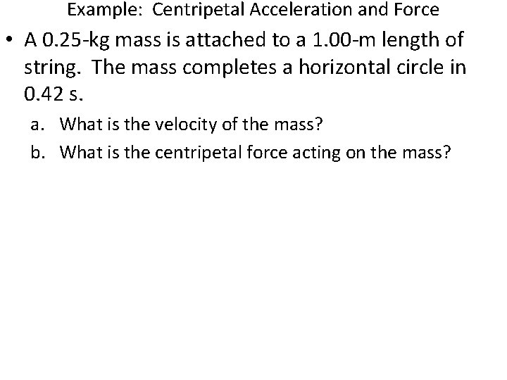 Example: Centripetal Acceleration and Force • A 0. 25 -kg mass is attached to Example: Centripetal Acceleration and Force • A 0. 25 -kg mass is attached to