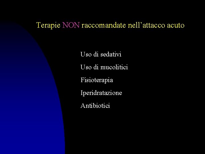 Terapie NON raccomandate nell’attacco acuto Uso di sedativi Uso di mucolitici Fisioterapia Iperidratazione Antibiotici