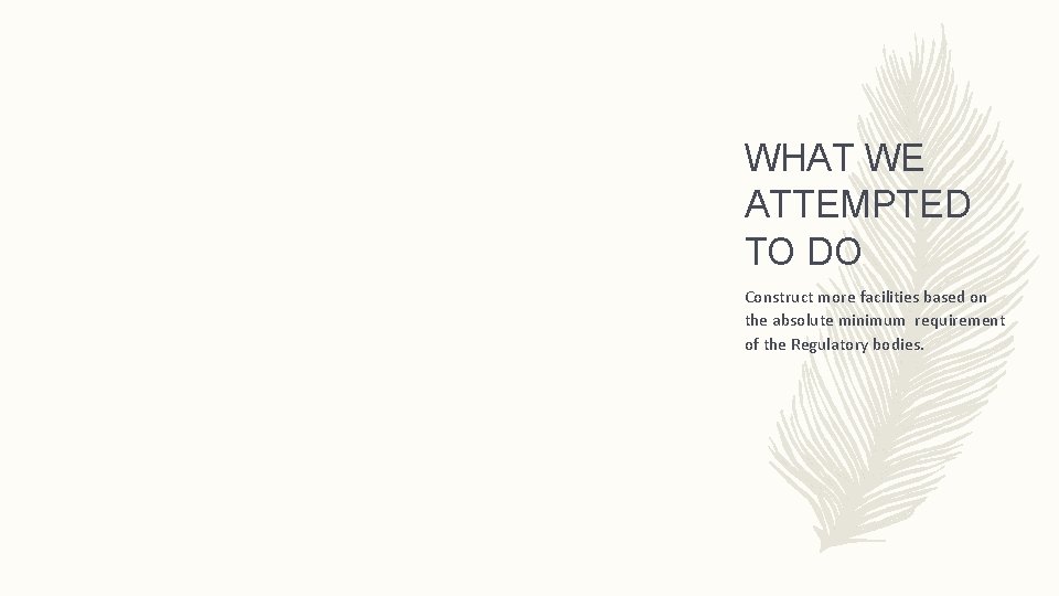 WHAT WE ATTEMPTED TO DO Construct more facilities based on the absolute minimum requirement WHAT WE ATTEMPTED TO DO Construct more facilities based on the absolute minimum requirement