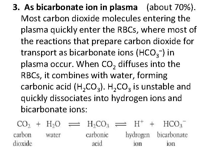 3. As bicarbonate ion in plasma (about 70%). Most carbon dioxide molecules entering the