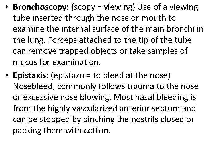  • Bronchoscopy: (scopy = viewing) Use of a viewing tube inserted through the