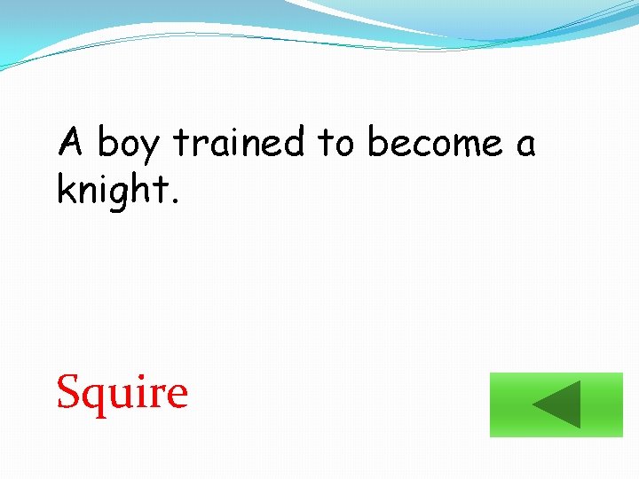 A boy trained to become a knight. Squire 