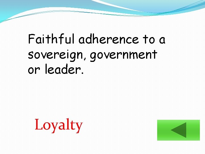 Faithful adherence to a sovereign, government or leader. Loyalty 