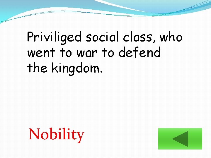 Priviliged social class, who went to war to defend the kingdom. Nobility 