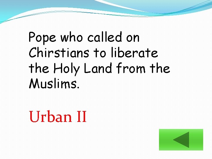 Pope who called on Chirstians to liberate the Holy Land from the Muslims. Urban