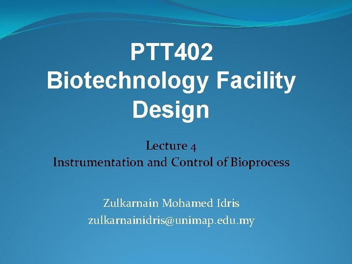 PTT 402 Biotechnology Facility Design Lecture 4 Instrumentation and Control of Bioprocess Zulkarnain Mohamed