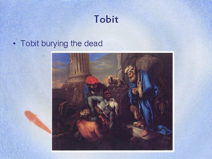 Tobit • Tobit burying the dead 
