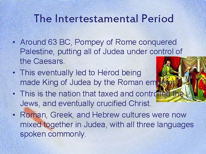 The Intertestamental Period • Around 63 BC, Pompey of Rome conquered Palestine, putting all