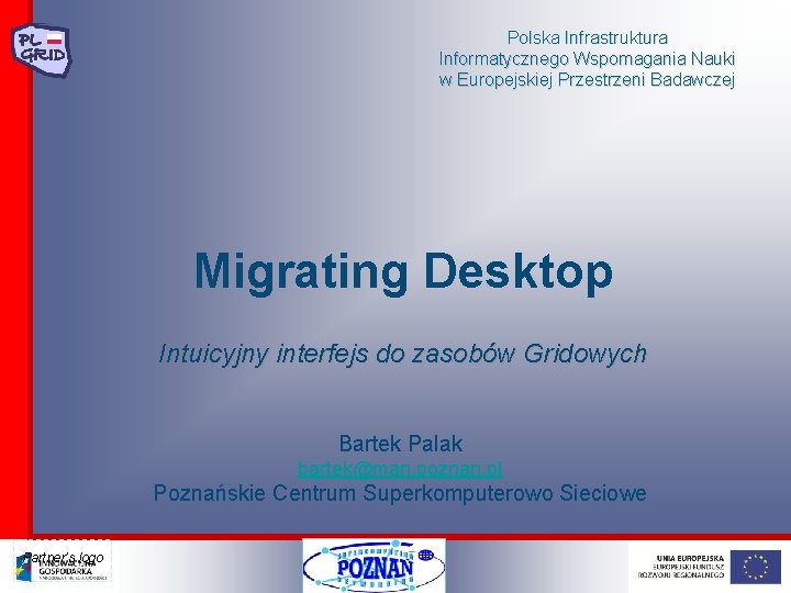Polska Infrastruktura Informatycznego Wspomagania Nauki w Europejskiej Przestrzeni Badawczej Migrating Desktop Intuicyjny interfejs do Polska Infrastruktura Informatycznego Wspomagania Nauki w Europejskiej Przestrzeni Badawczej Migrating Desktop Intuicyjny interfejs do