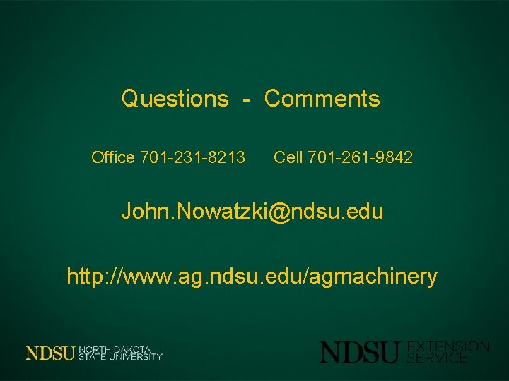 Questions - Comments Office 701 -231 -8213 Cell 701 -261 -9842 John. Nowatzki@ndsu. edu