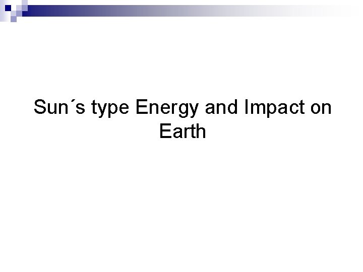 Sun´s type Energy and Impact on Earth 