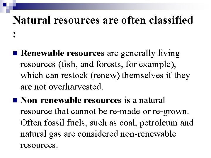 Natural resources are often classified : Renewable resources are generally living resources (fish, and