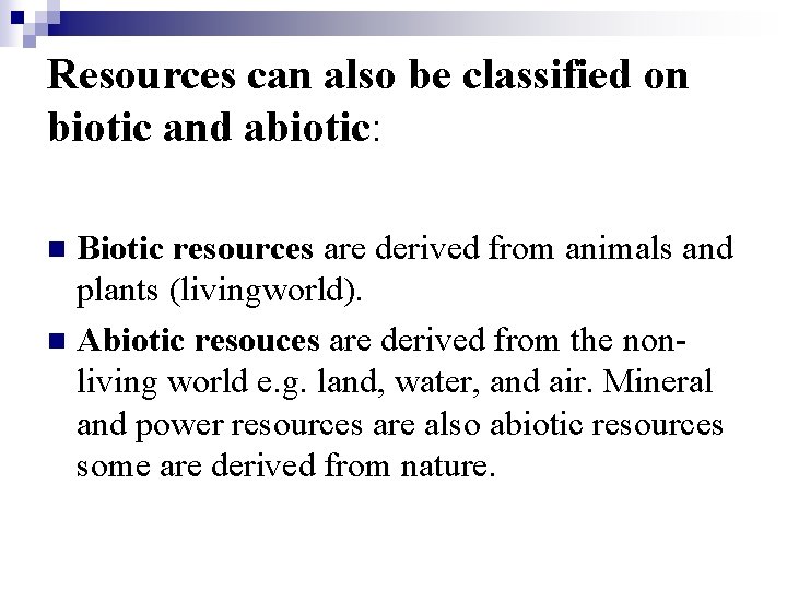Resources can also be classified on biotic and abiotic: Biotic resources are derived from