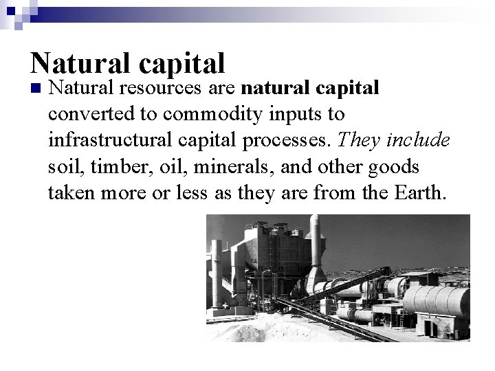 Natural capital n Natural resources are natural capital converted to commodity inputs to infrastructural