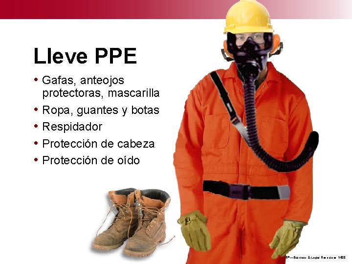 Lleve PPE • Gafas, anteojos • • protectoras, mascarilla Ropa, guantes y botas Respidador