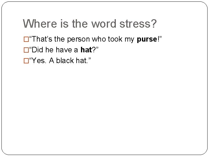 Where is the word stress? �“That’s the person who took my purse!” �“Did he