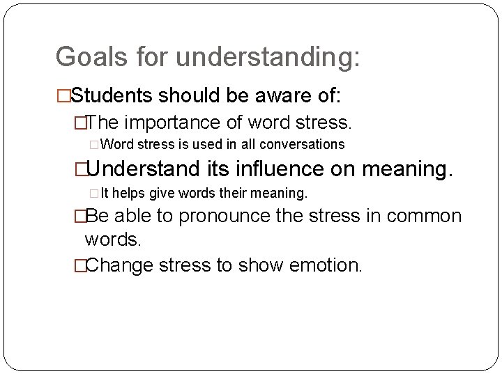 Goals for understanding: �Students should be aware of: �The importance of word stress. �Word
