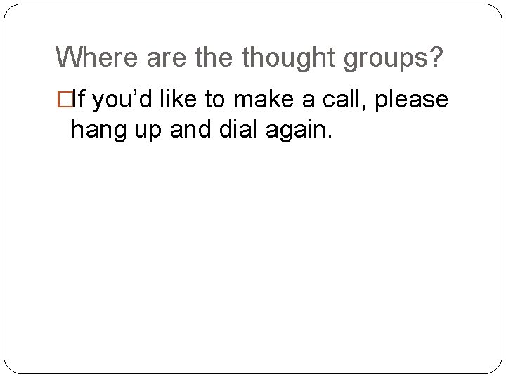 Where are thought groups? �If you’d like to make a call, please hang up