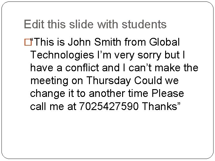 Edit this slide with students �“This is John Smith from Global Technologies I’m very