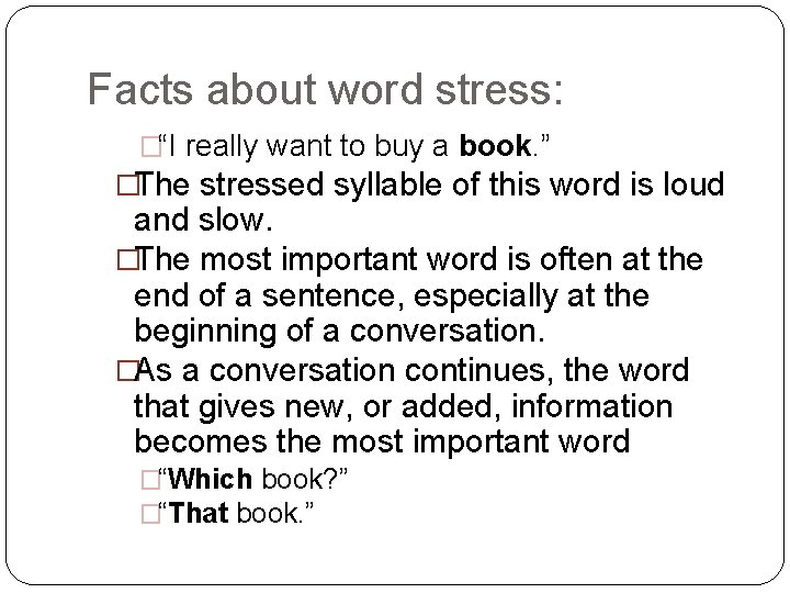 Facts about word stress: �“I really want to buy a book. ” �The stressed