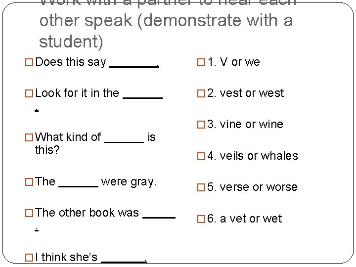 Work with a partner to hear each other speak (demonstrate with a student) �