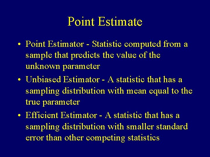 Point Estimate • Point Estimator - Statistic computed from a sample that predicts the