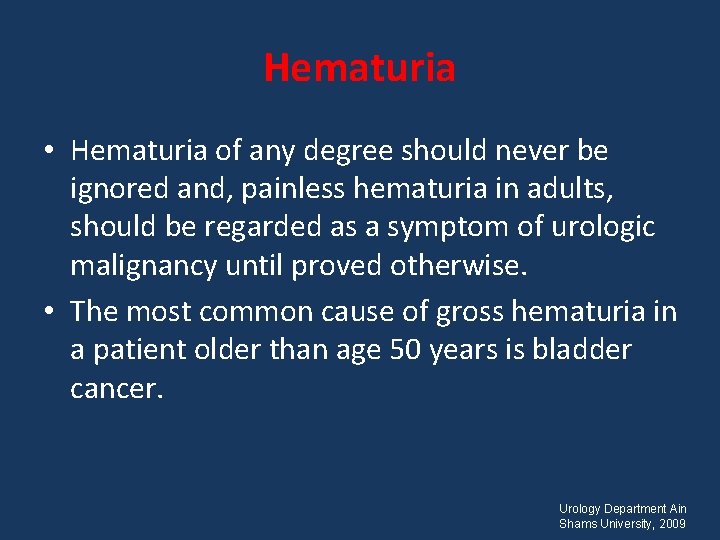 Hematuria • Hematuria of any degree should never be ignored and, painless hematuria in