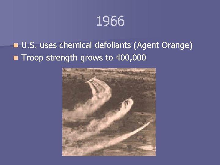 1966 U. S. uses chemical defoliants (Agent Orange) n Troop strength grows to 400,