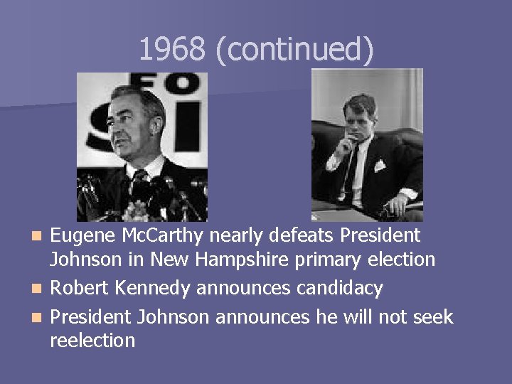 1968 (continued) Eugene Mc. Carthy nearly defeats President Johnson in New Hampshire primary election