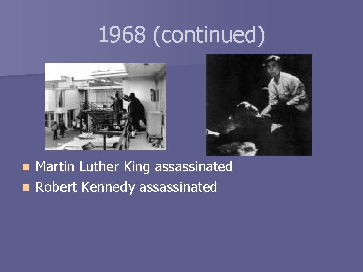 1968 (continued) Martin Luther King assassinated n Robert Kennedy assassinated n 