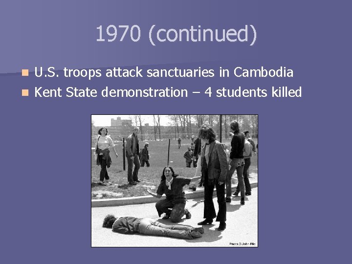 1970 (continued) U. S. troops attack sanctuaries in Cambodia n Kent State demonstration –