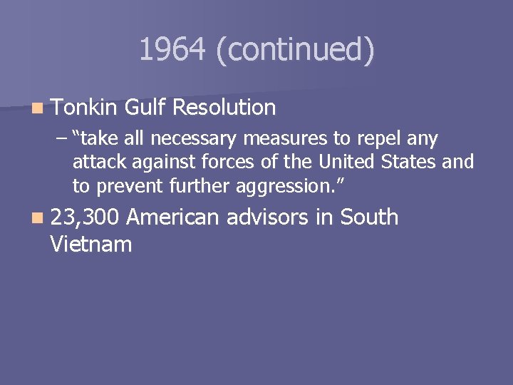 1964 (continued) n Tonkin Gulf Resolution – “take all necessary measures to repel any