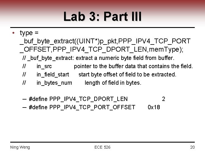Lab 3: Part III • type = _buf_byte_extract((UINT*)p_pkt, PPP_IPV 4_TCP_PORT _OFFSET, PPP_IPV 4_TCP_DPORT_LEN, mem.
