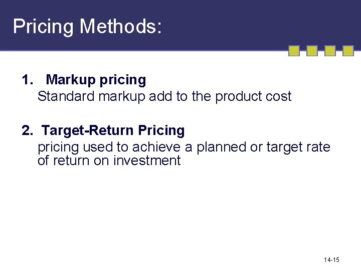 Pricing Methods: 1. Markup pricing Standard markup add to the product cost 2. Target-Return Pricing Methods: 1. Markup pricing Standard markup add to the product cost 2. Target-Return