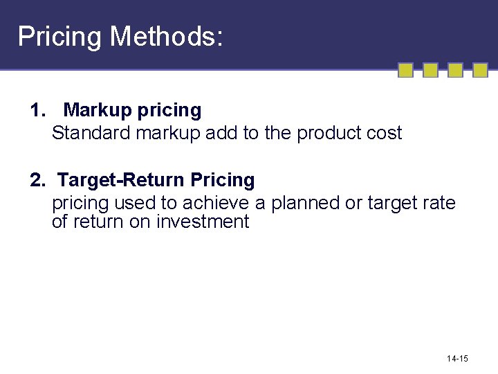 Pricing Methods: 1. Markup pricing Standard markup add to the product cost 2. Target-Return