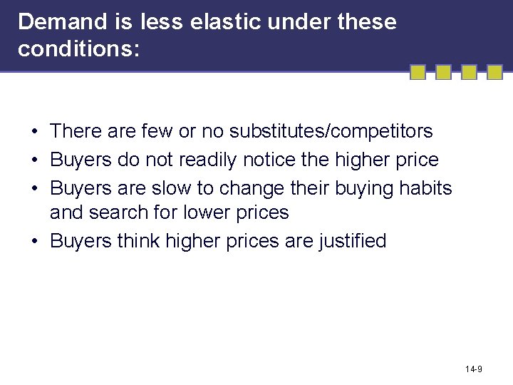 Demand is less elastic under these conditions: • There are few or no substitutes/competitors Demand is less elastic under these conditions: • There are few or no substitutes/competitors