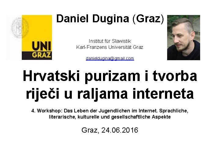 Daniel Dugina (Graz) Institut für Slawistik Karl-Franzens Universität Graz danieldugina@gmail. com Hrvatski purizam i
