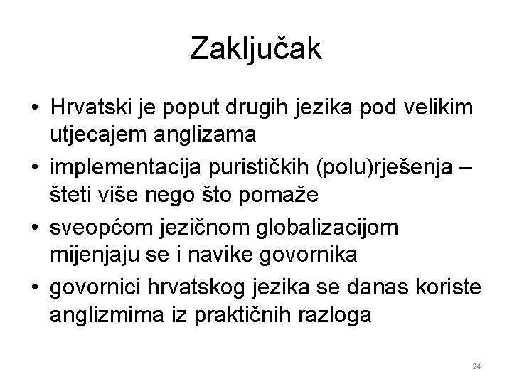 Zaključak • Hrvatski je poput drugih jezika pod velikim utjecajem anglizama • implementacija purističkih