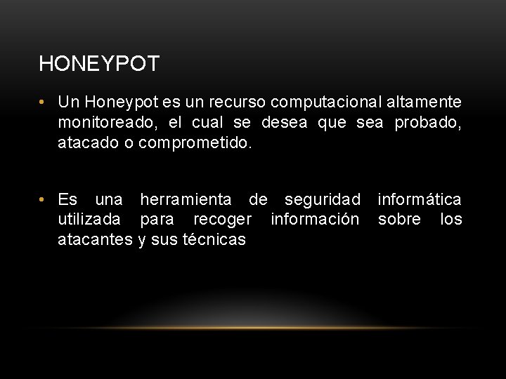 HONEYPOT • Un Honeypot es un recurso computacional altamente monitoreado, el cual se desea
