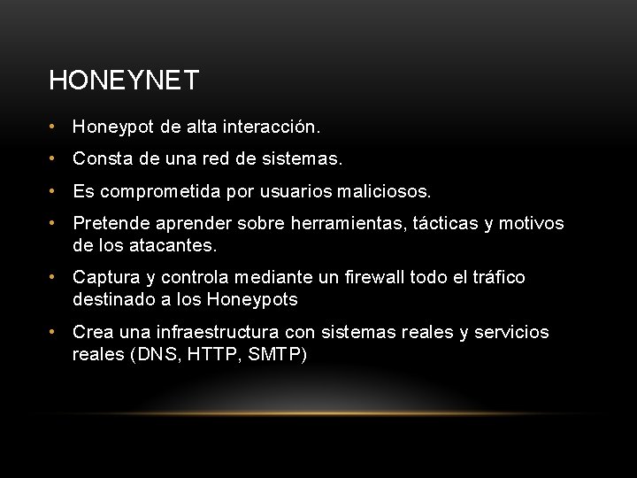 HONEYNET • Honeypot de alta interacción. • Consta de una red de sistemas. •