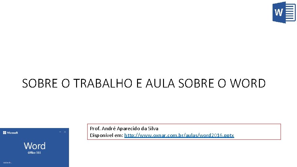 SOBRE O TRABALHO E AULA SOBRE O WORD Prof. André Aparecido da Silva Disponível