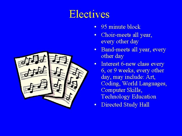 Electives • 95 minute block • Choir-meets all year, every other day • Band-meets Electives • 95 minute block • Choir-meets all year, every other day • Band-meets
