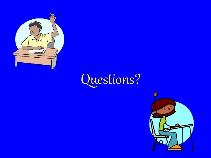 Questions? Questions?